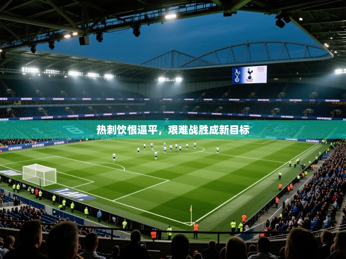 热刺饮恨逼平，艰难战胜成新目标
